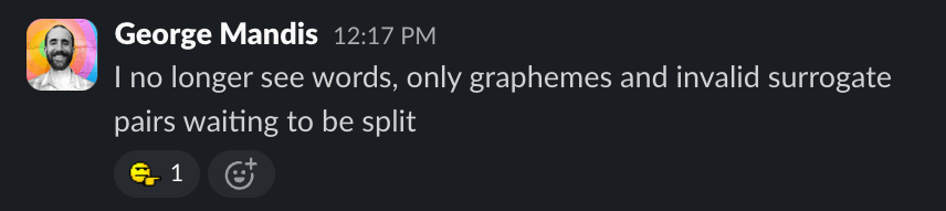 Slack message: "I no longer see words, only graphemes and invalid surrogate pairs waiting to be split"